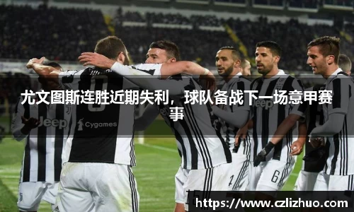 尤文图斯连胜近期失利，球队备战下一场意甲赛事